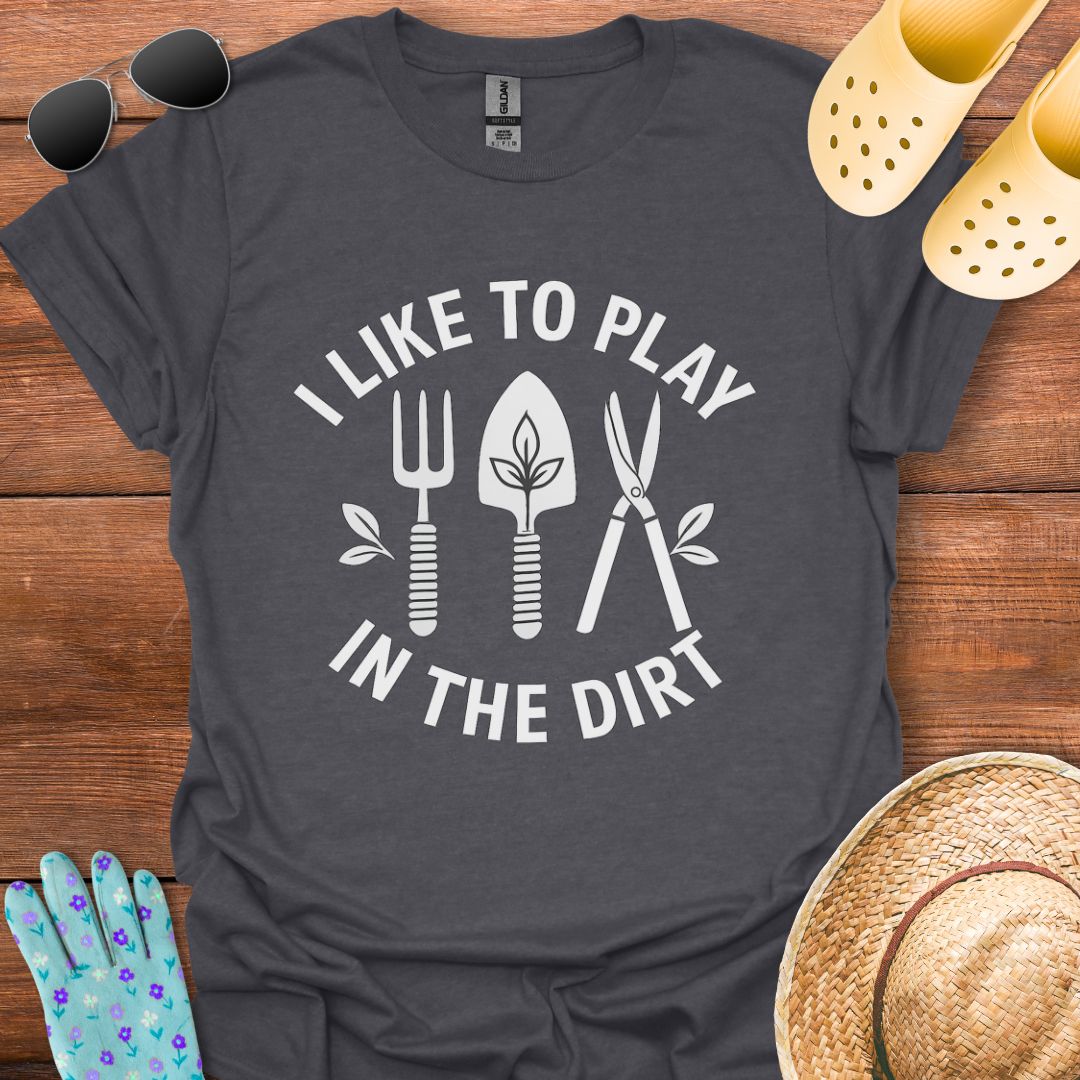 I Like to Play in The Dirt T - Shirt