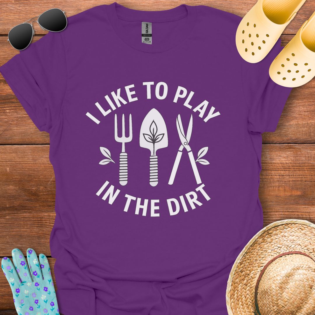 I Like to Play in The Dirt T - Shirt