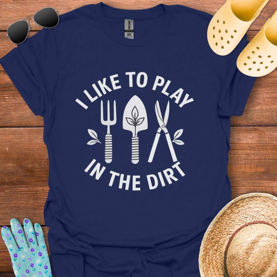 I Like to Play in The Dirt T - Shirt