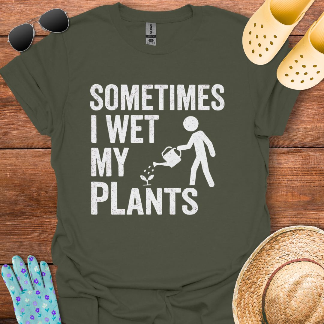 Sometimes I Wet my Plants T - Shirt