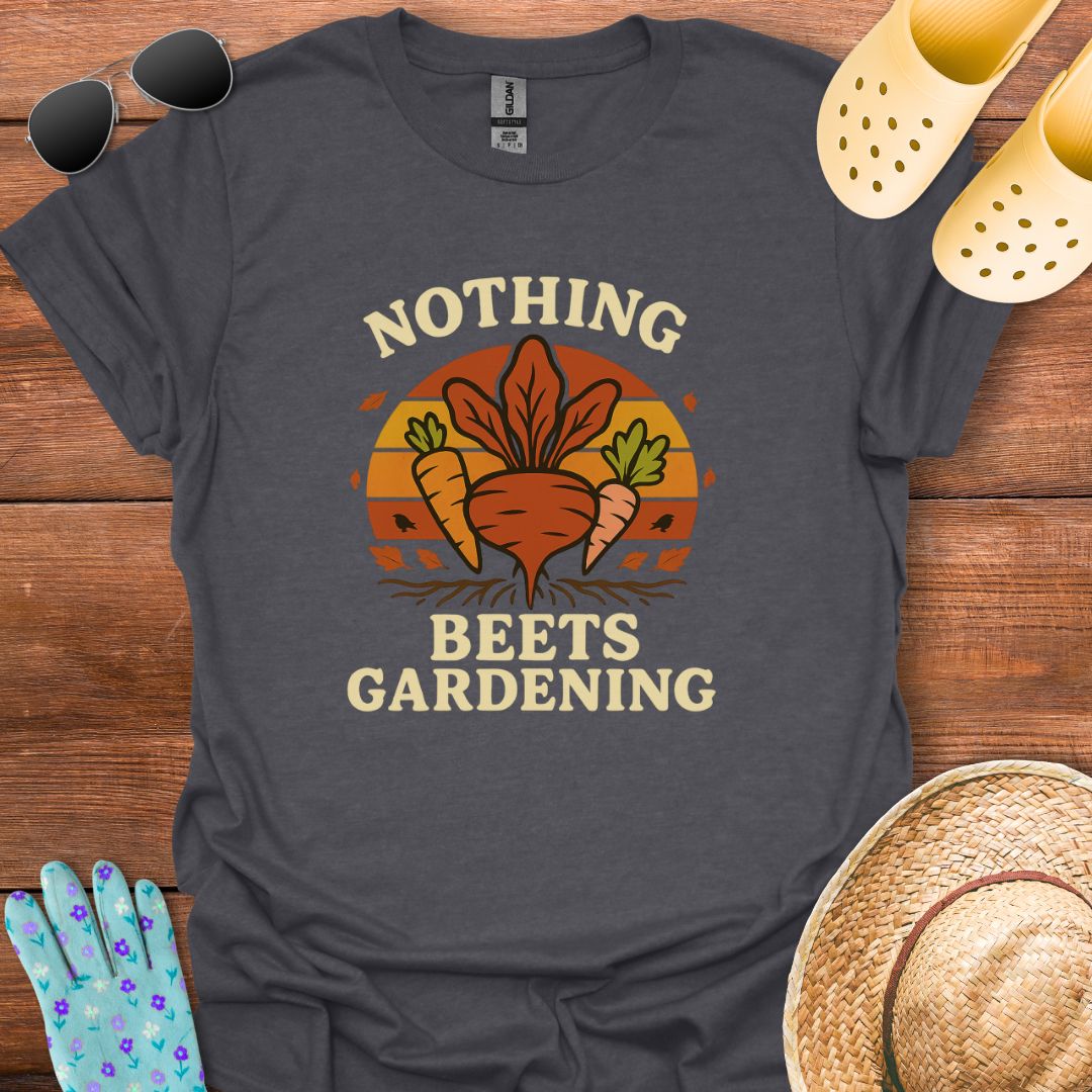 Nothing Beets Gardening T - Shirt
