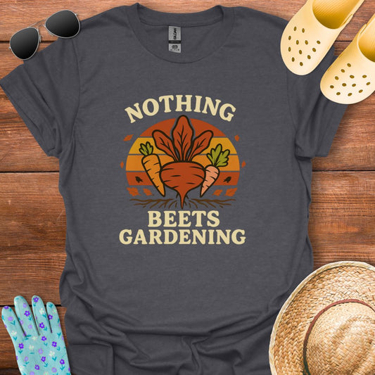 Nothing Beets Gardening T - Shirt