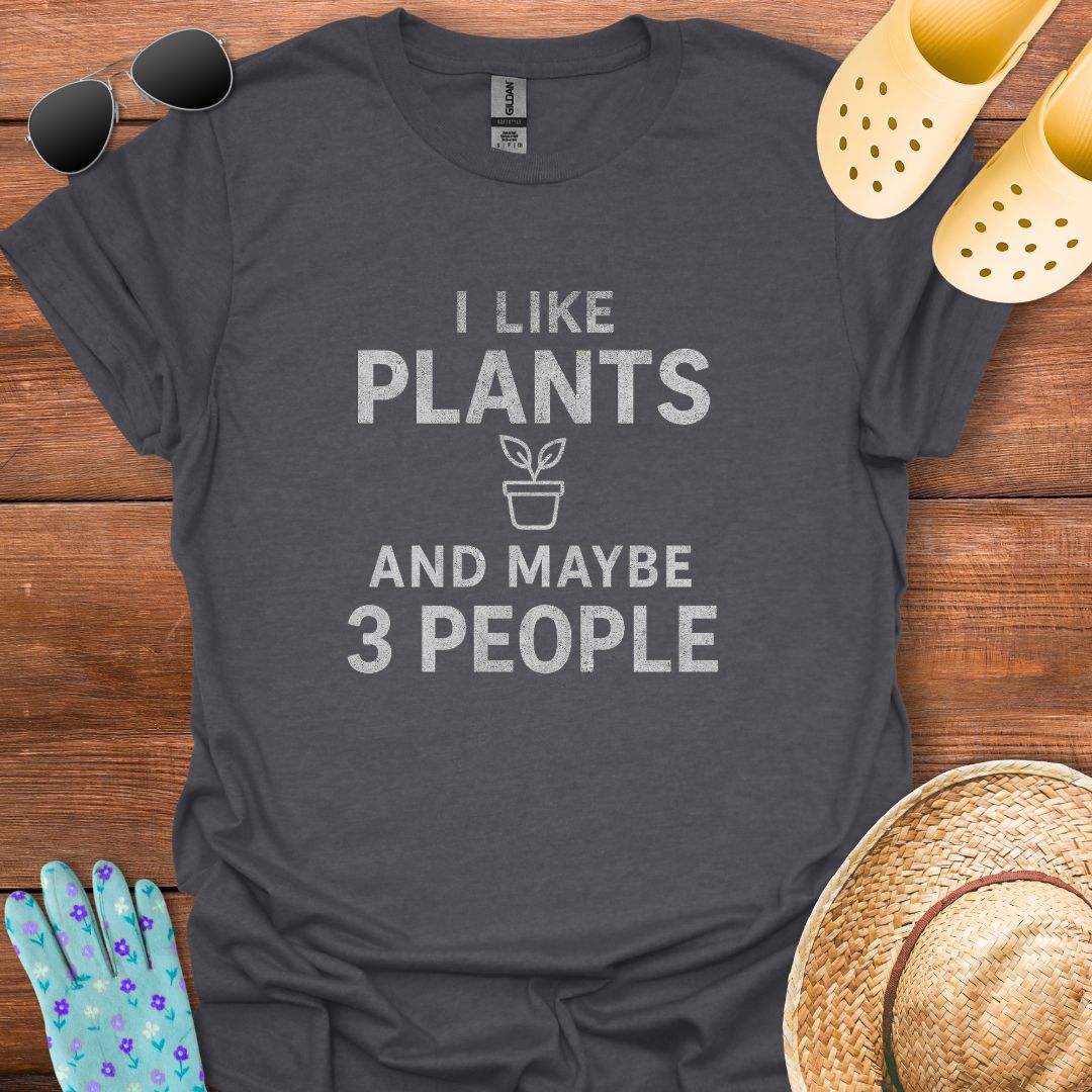 I Like Plants and maybe 3 People T - Shirt