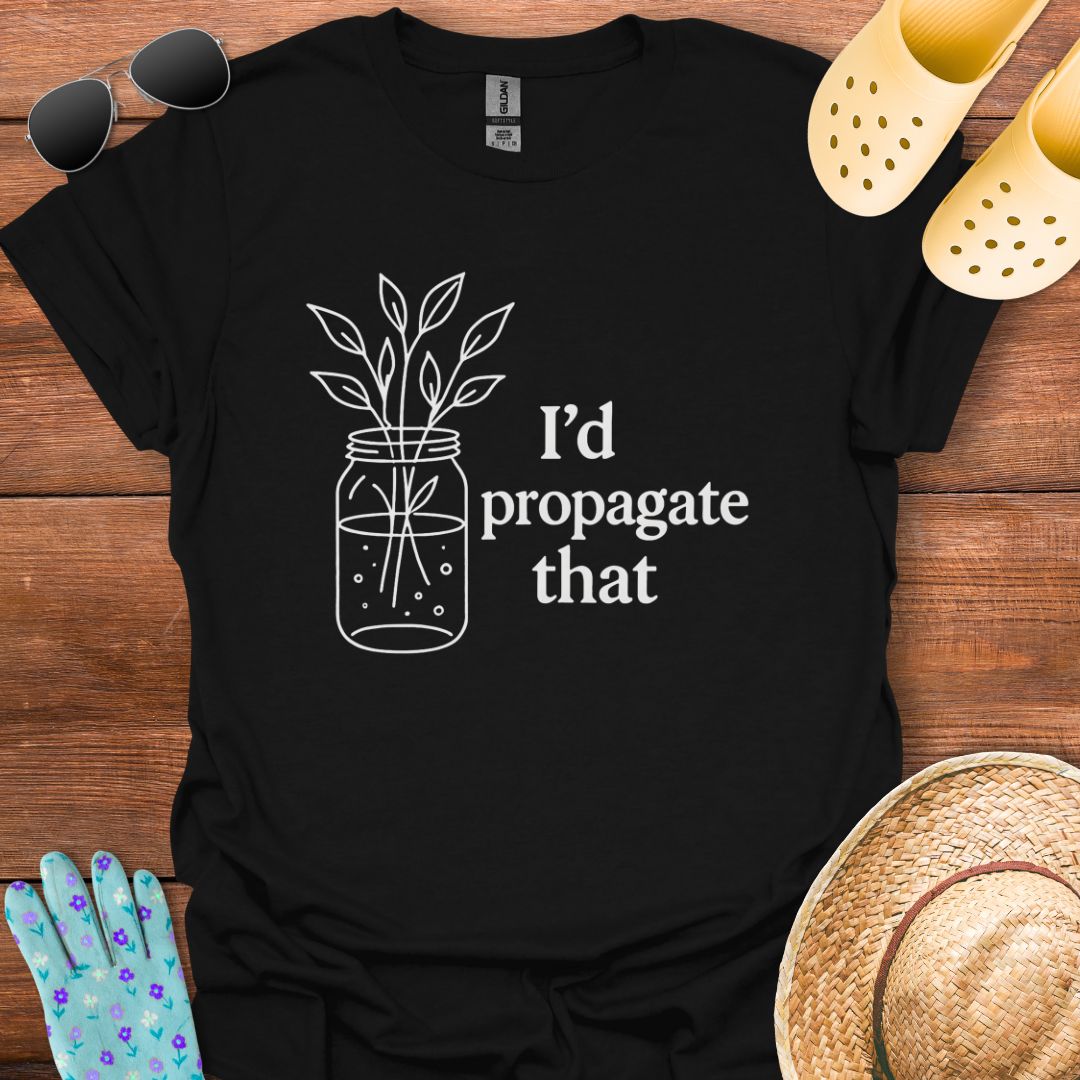 I'd Propagate That T - Shirt