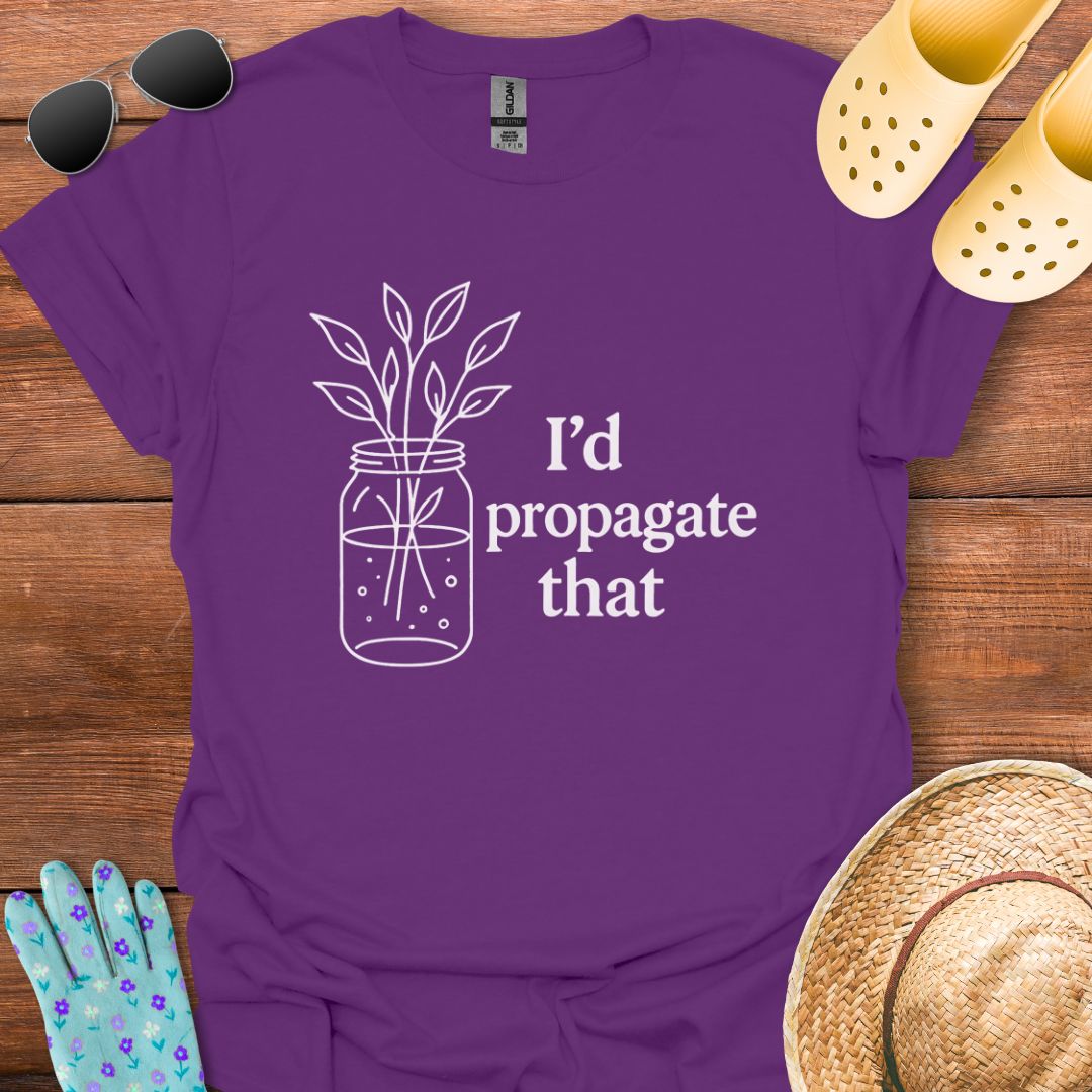 I'd Propagate That T - Shirt
