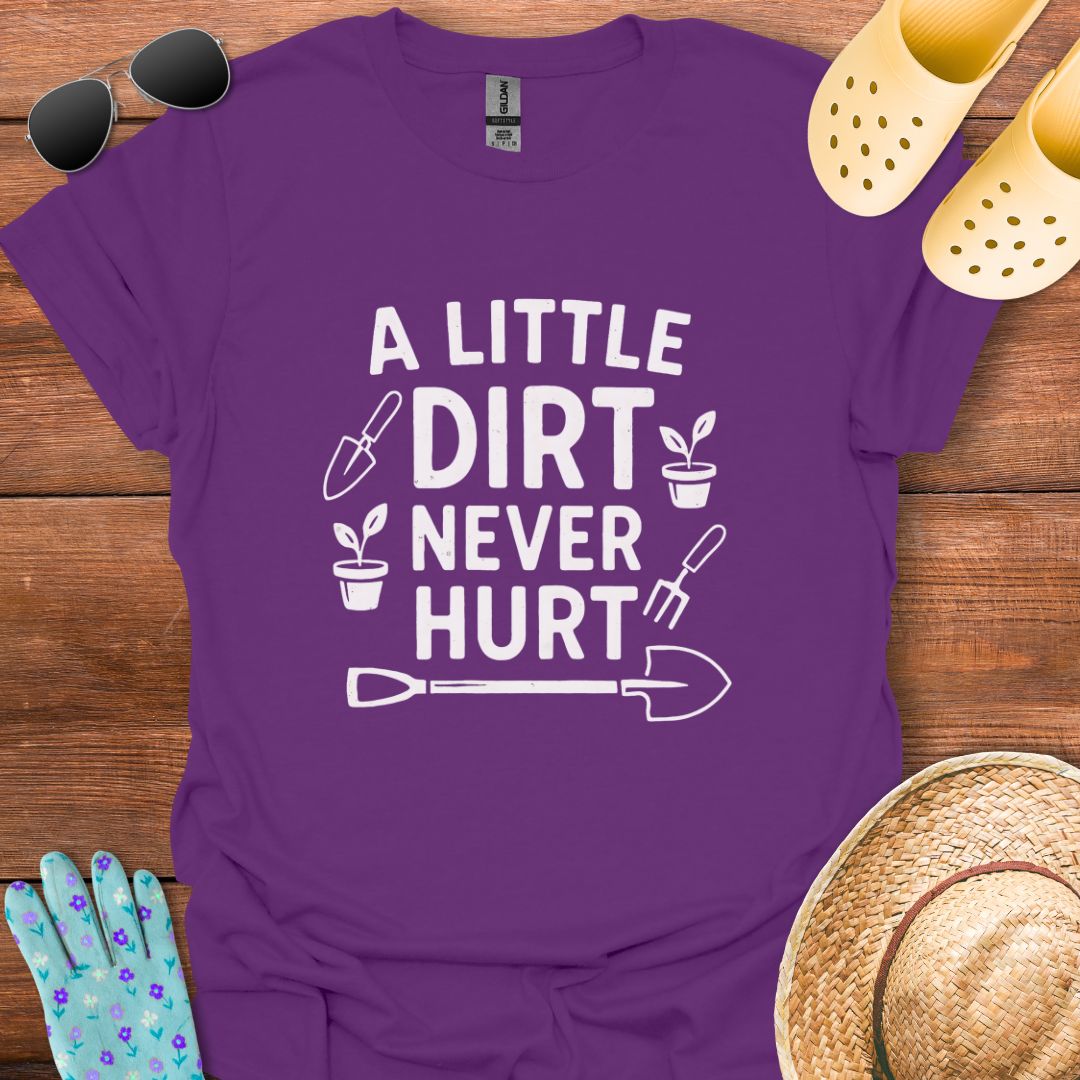 A little Dirt never Hurt T - Shirt