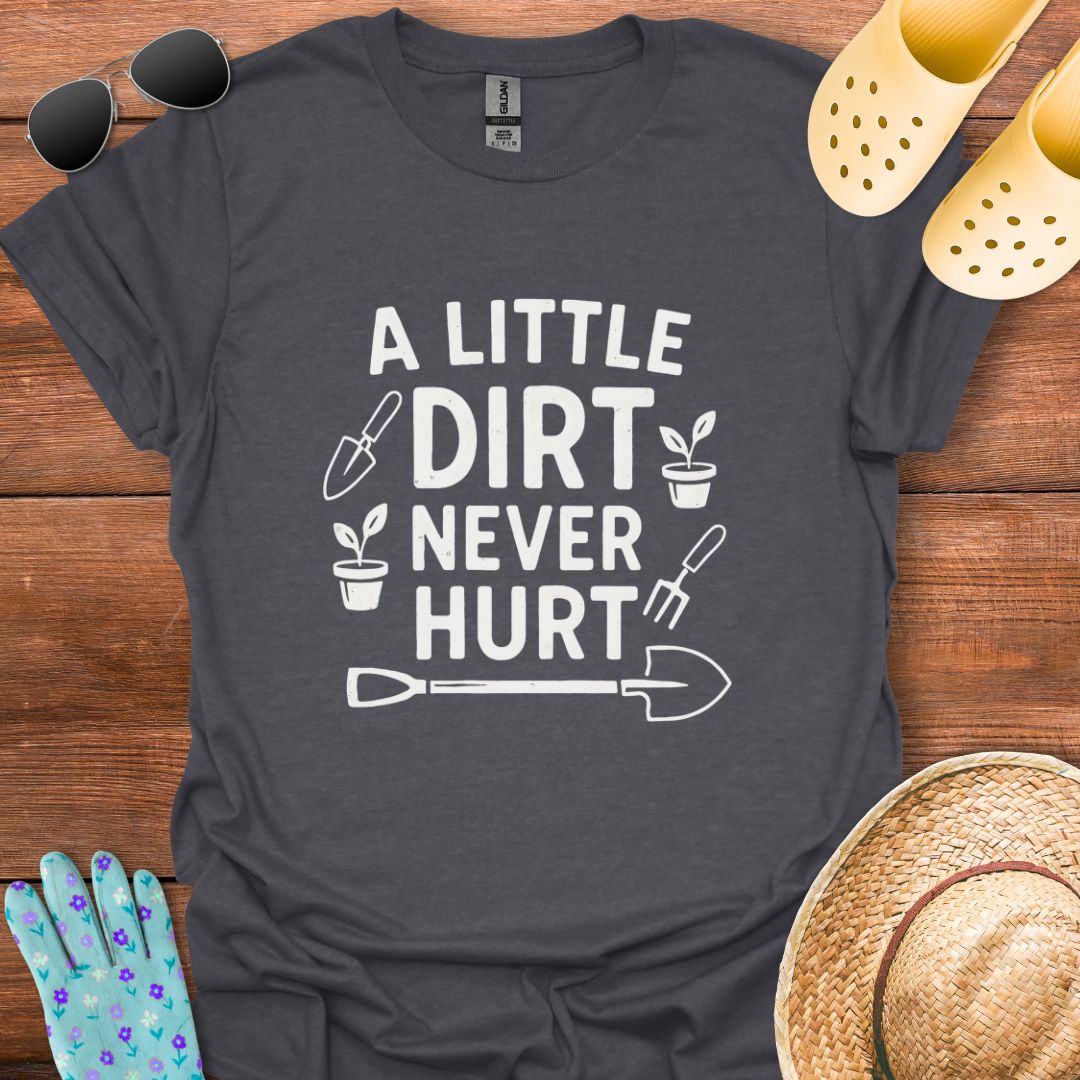 A little Dirt never Hurt T - Shirt