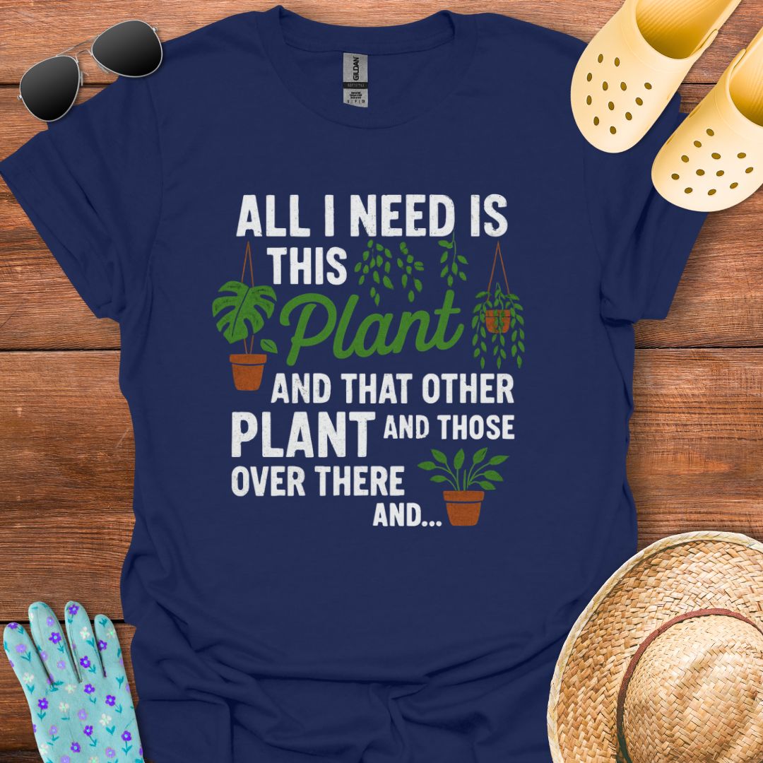 All i need is this Plant  T - Shirt