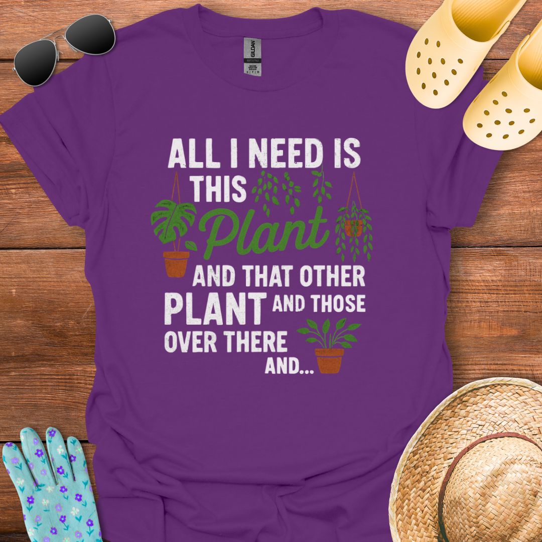 All i need is this Plant  T - Shirt