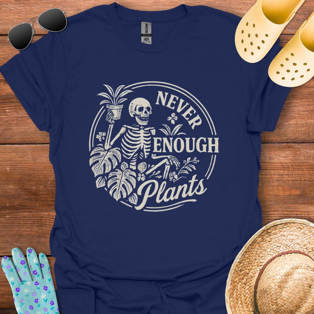 Never Enough Plants  T - Shirt