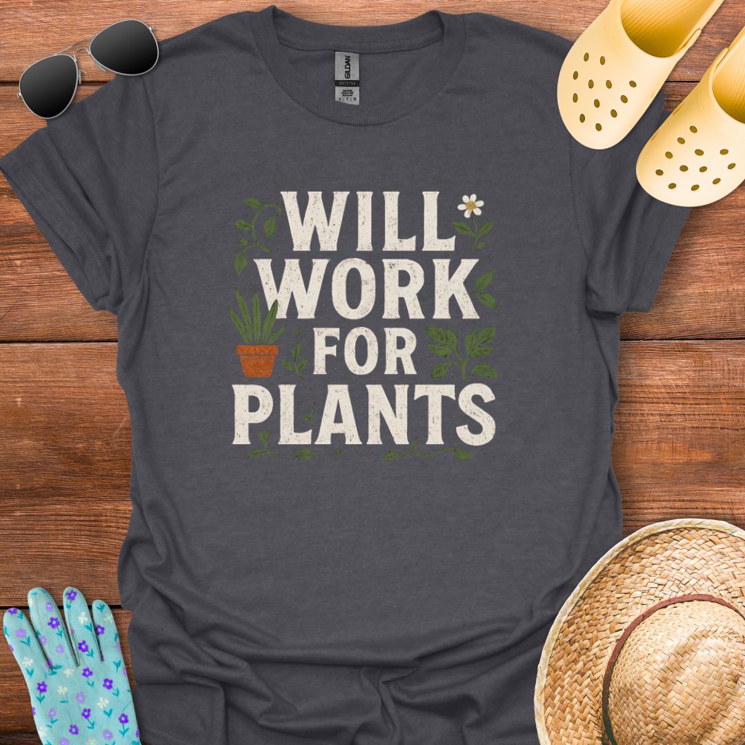 Will Work for Plants T - Shirt