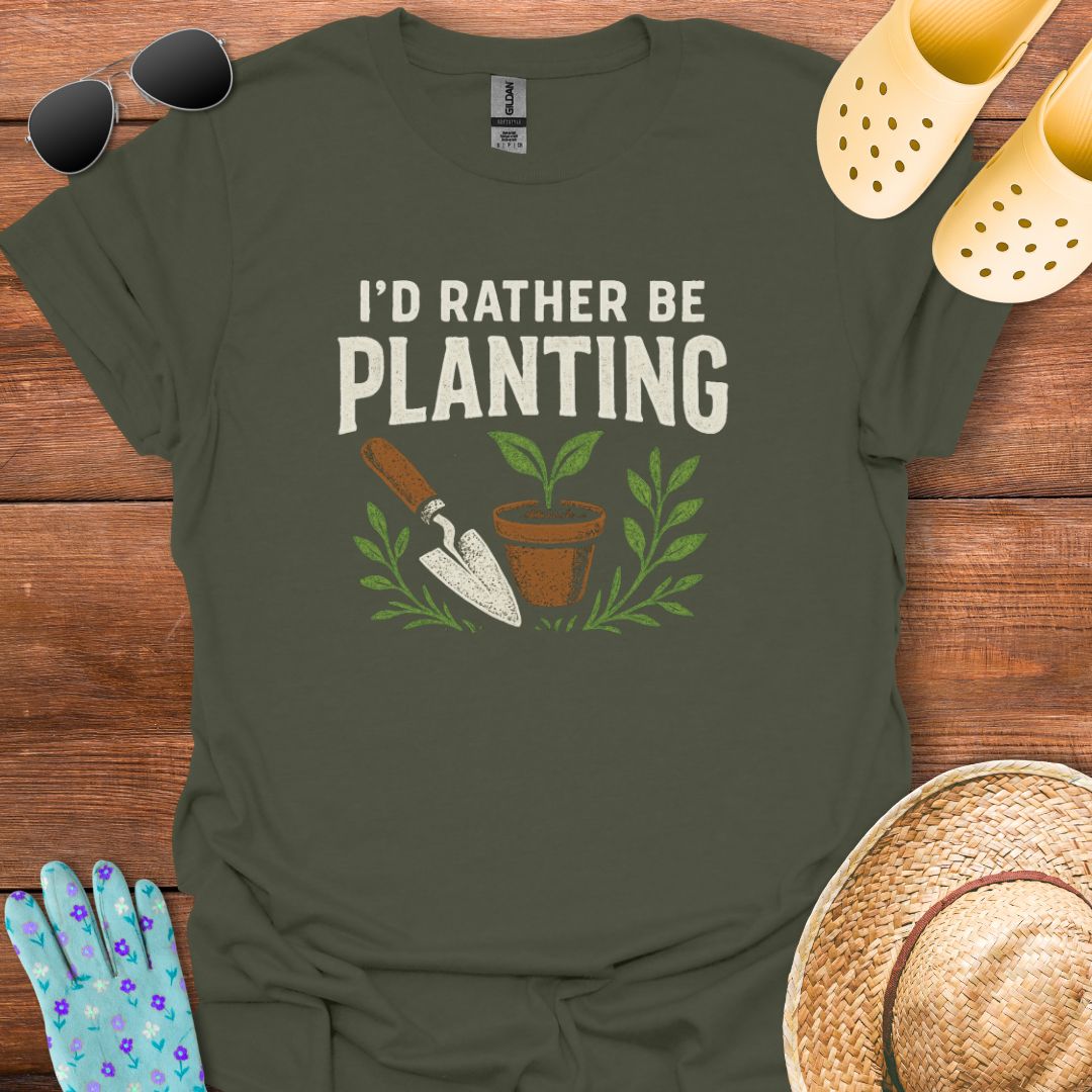 I'd Rather be Planting T - Shirt