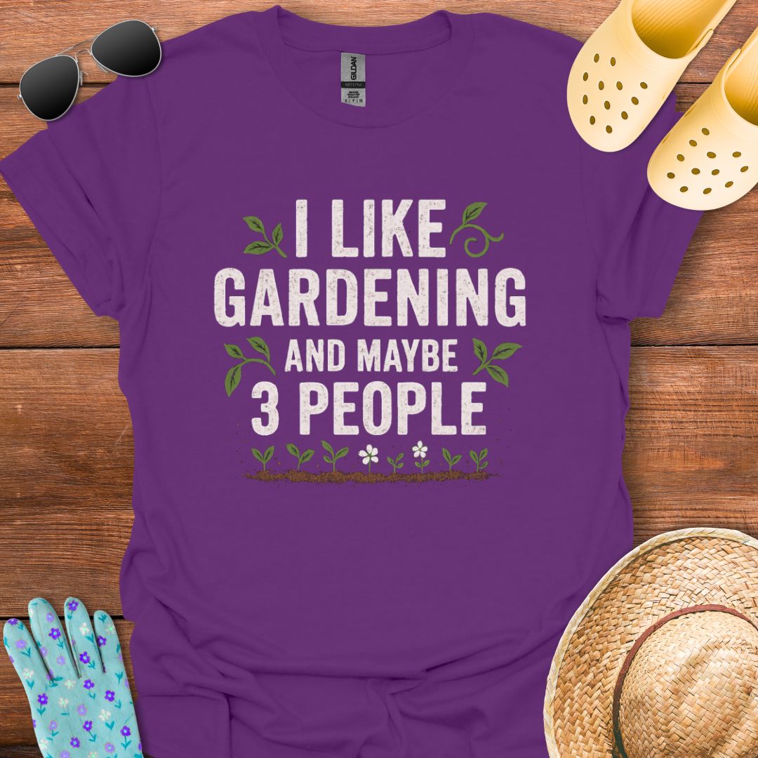 I Like Gardening and maybe 3 People T - Shirt