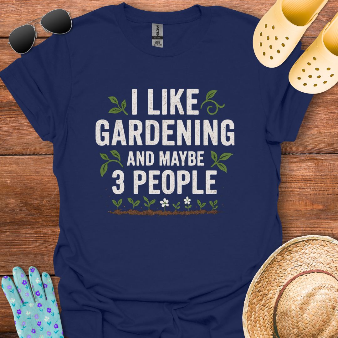 I Like Gardening and maybe 3 People T - Shirt