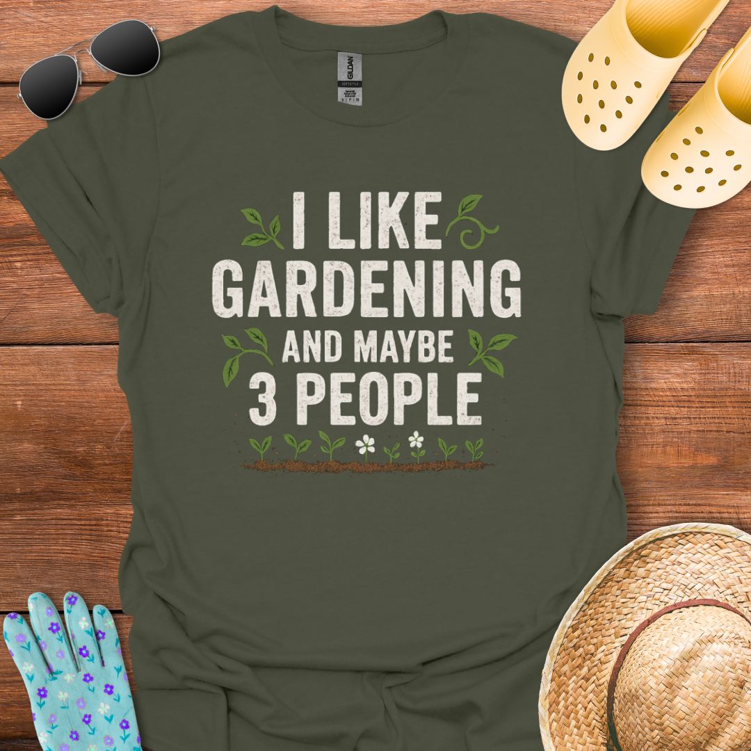 I Like Gardening and maybe 3 People T - Shirt