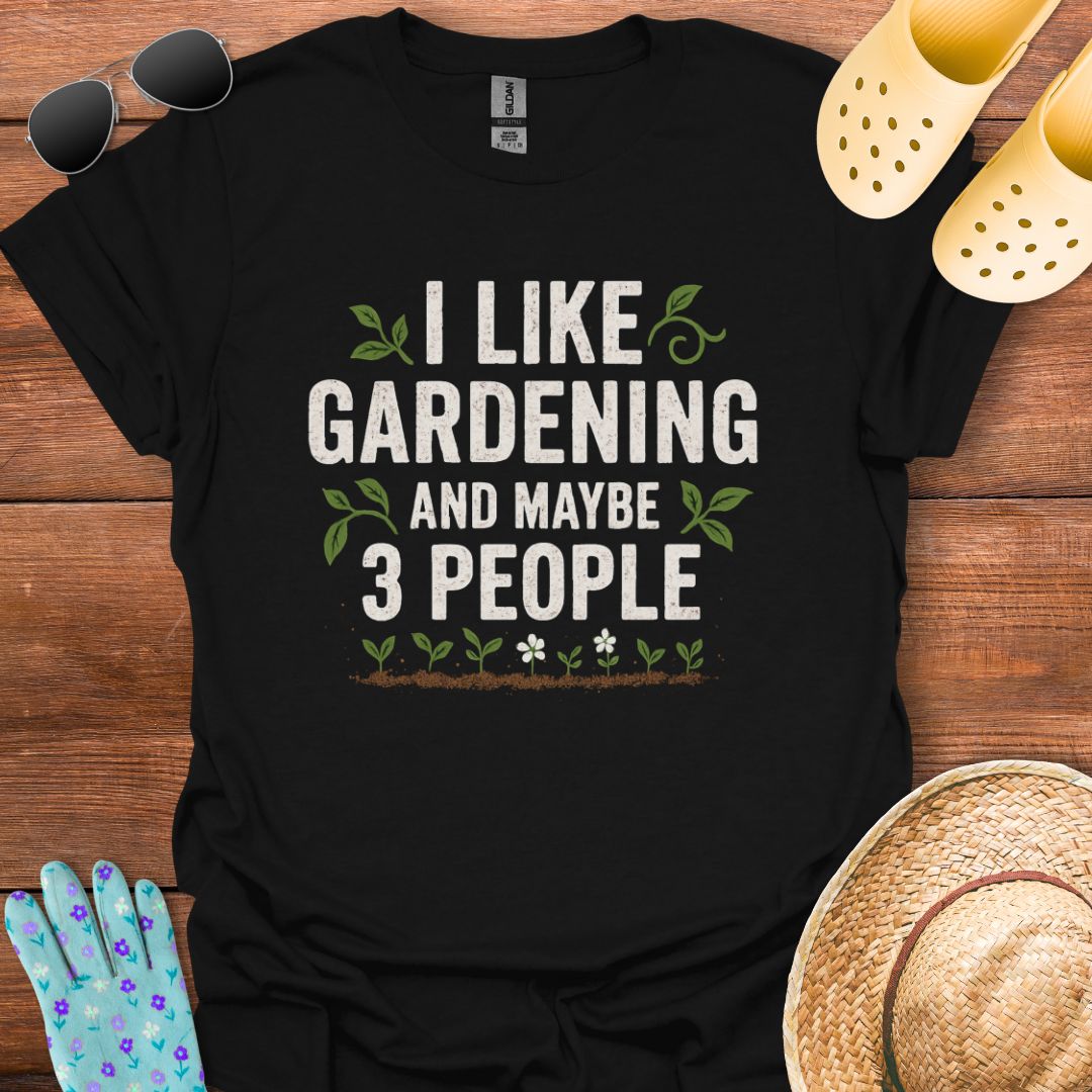 I Like Gardening and maybe 3 People T - Shirt