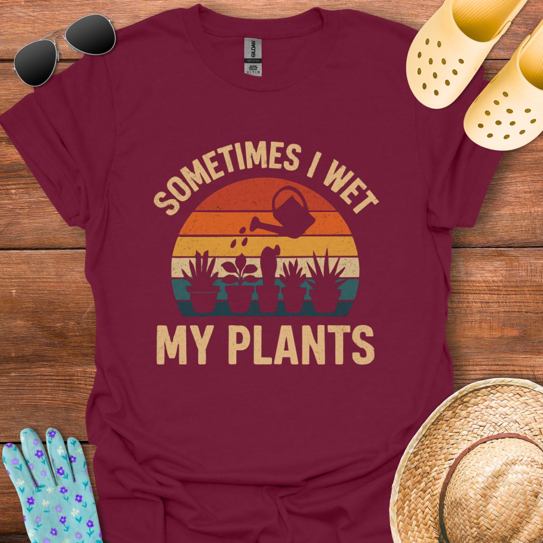 Sometimes i Wet my Plants T - Shirt
