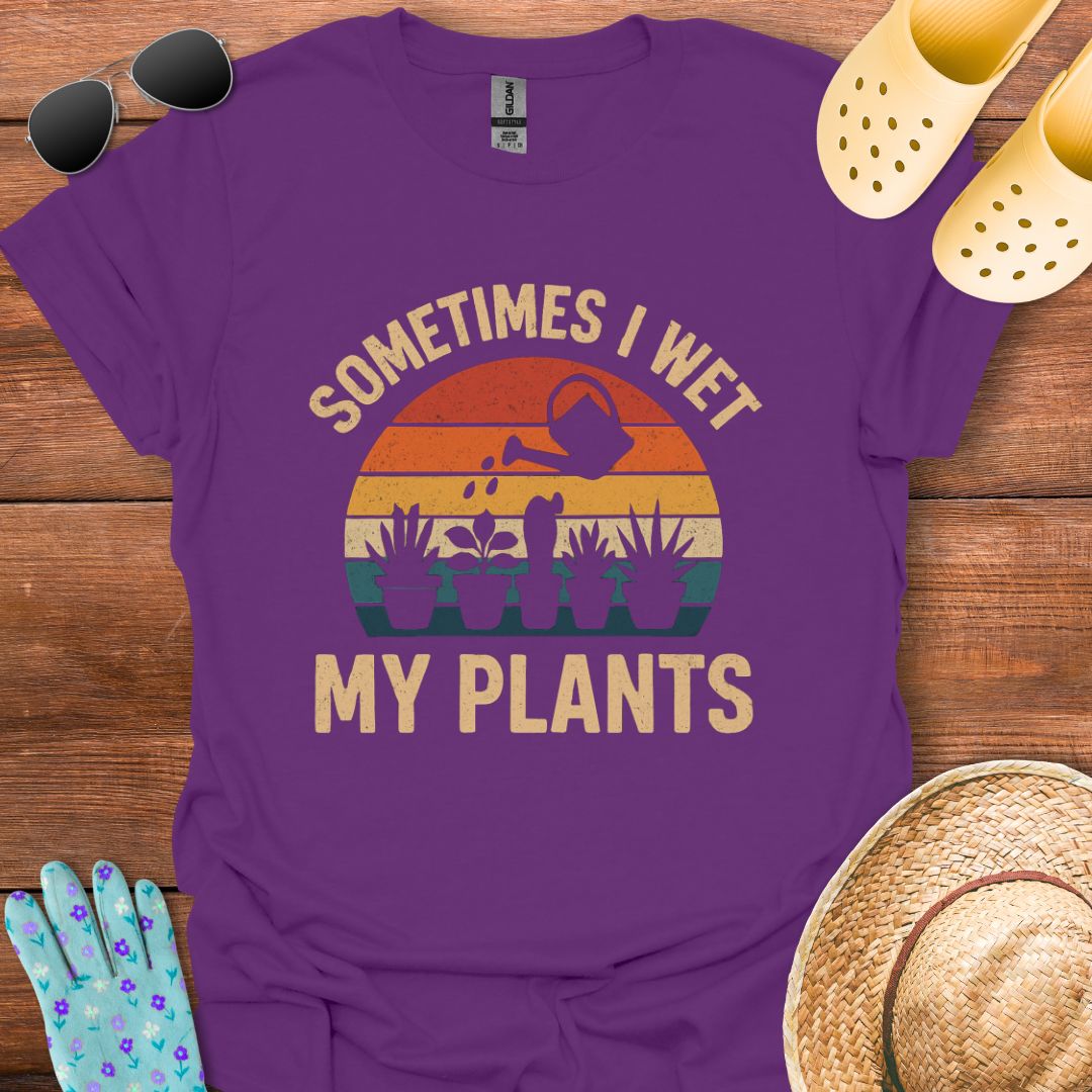 Sometimes i Wet my Plants T - Shirt