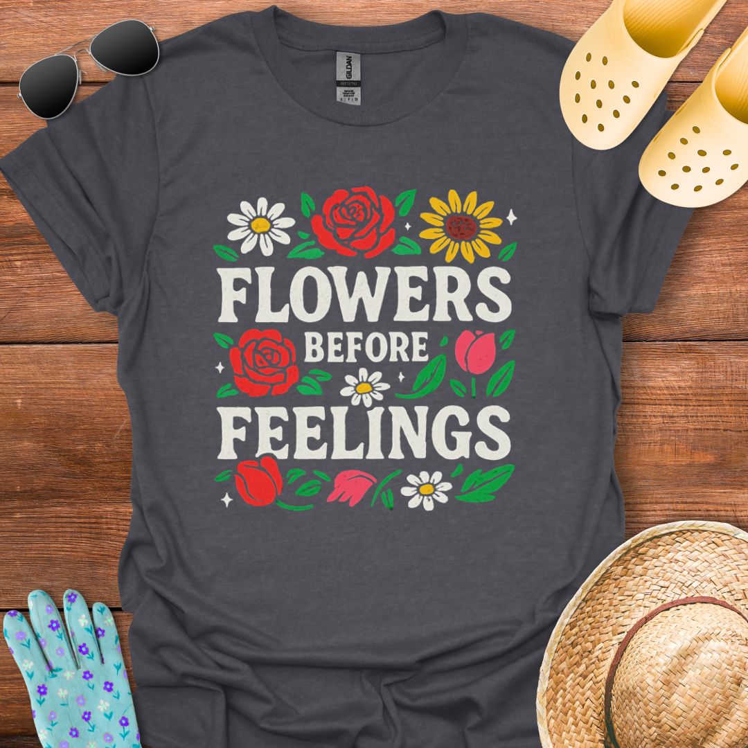 Flowers before Feelings T - Shirt