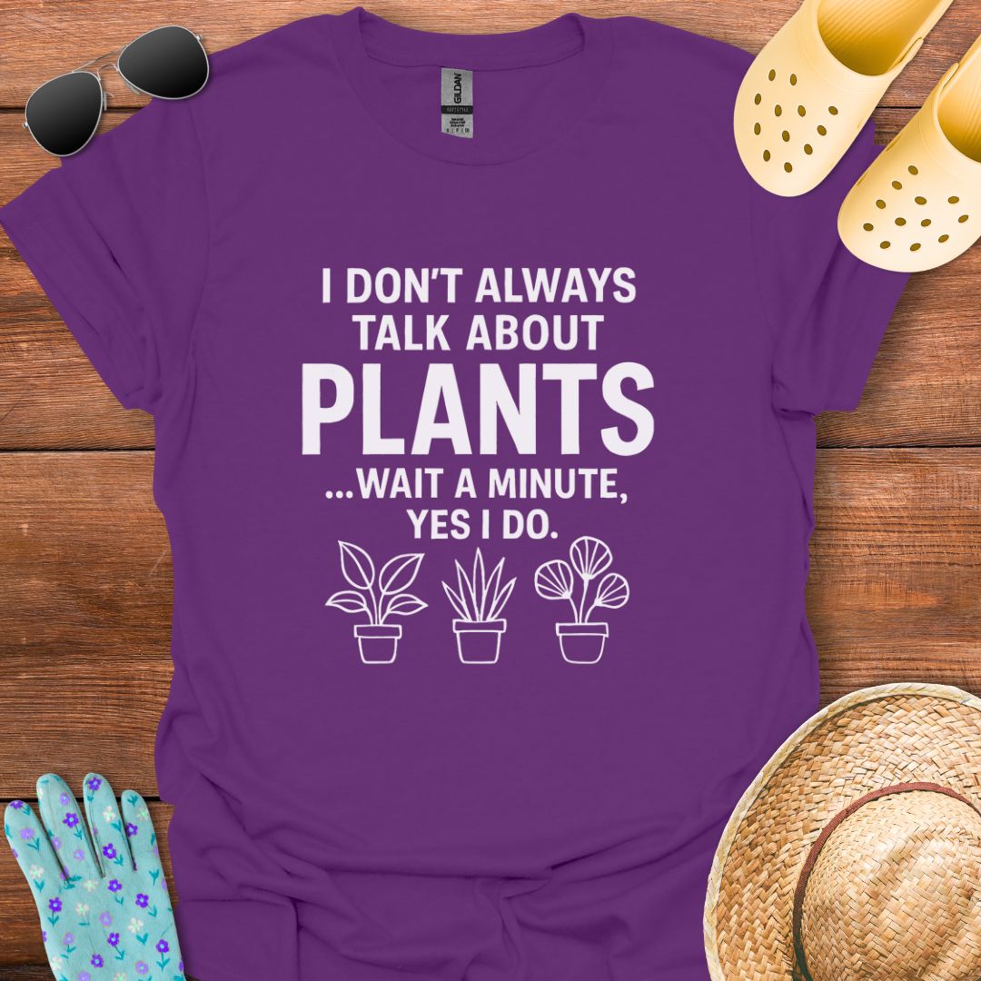 I Don't always talk about Plants T - Shirt