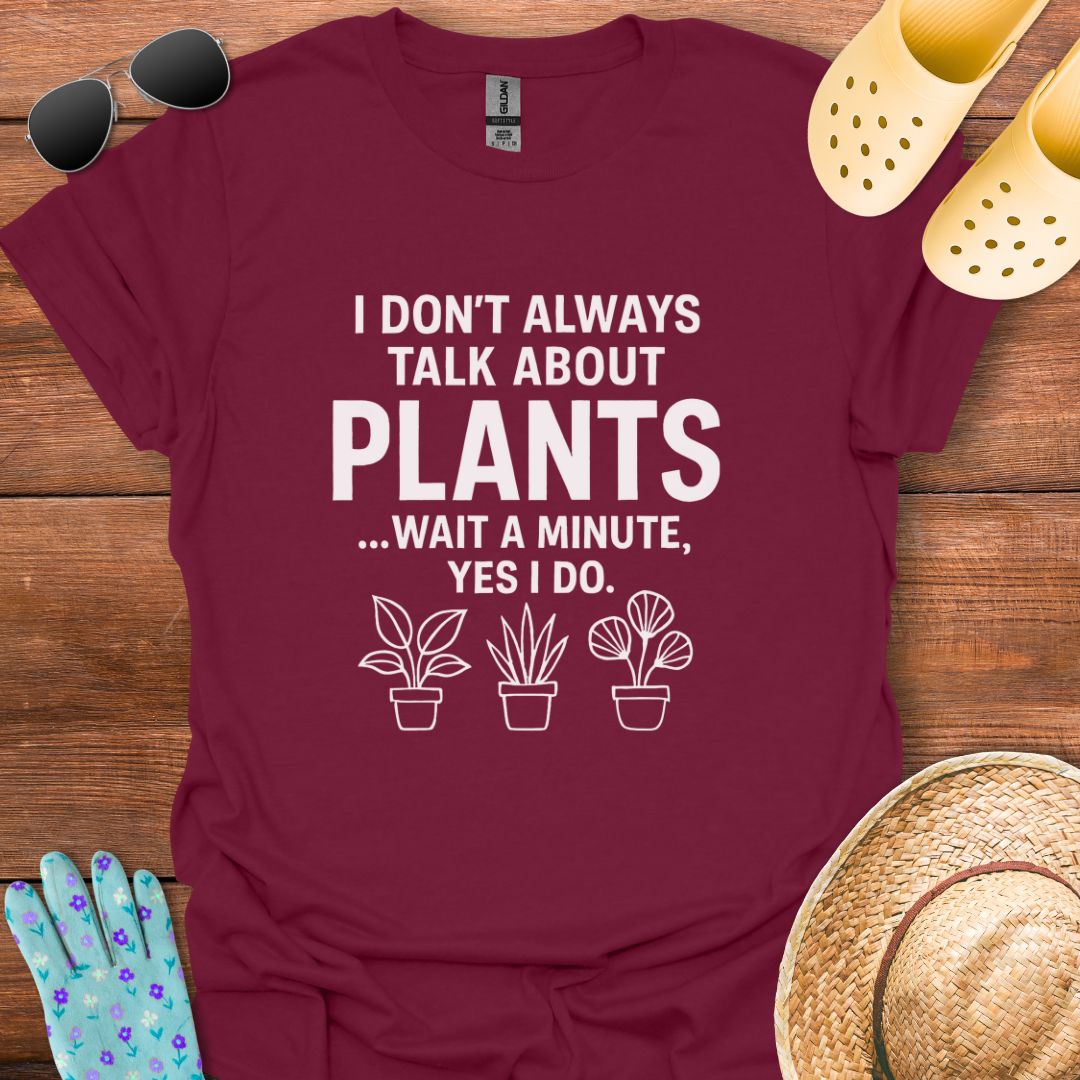 I Don't always talk about Plants T - Shirt