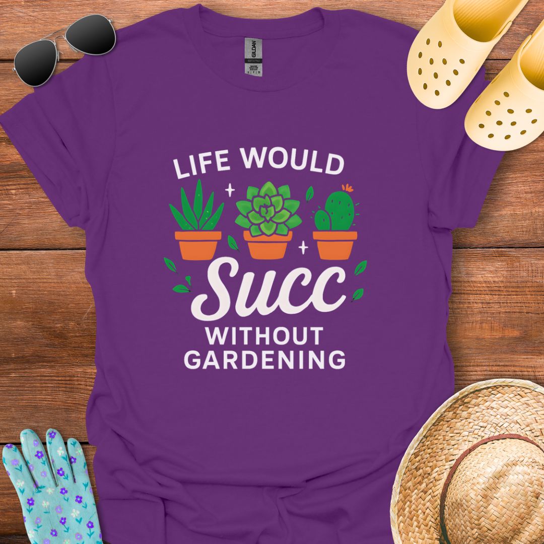 Life would Succ without Gardening T - Shirt