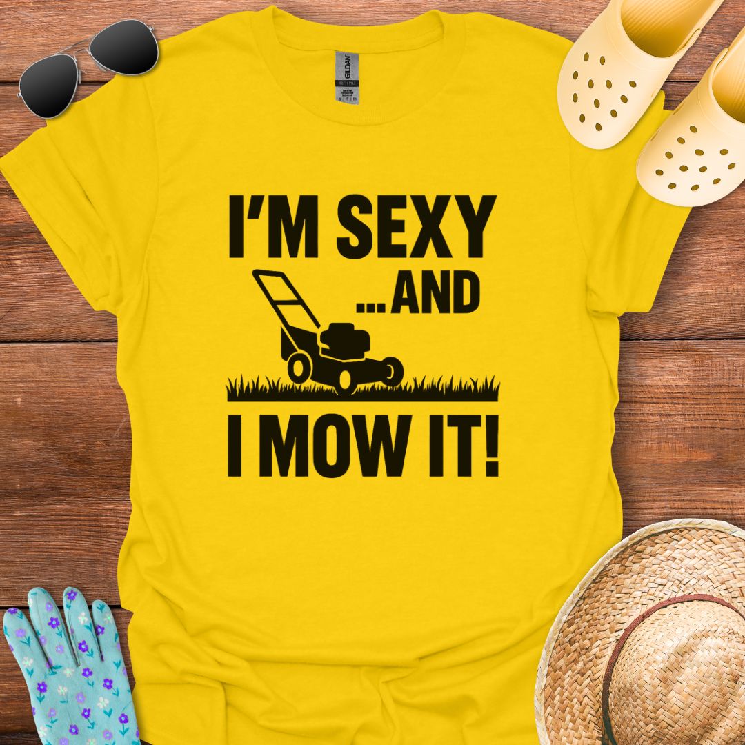 I'm Sexy an I Mow It T - Shirt