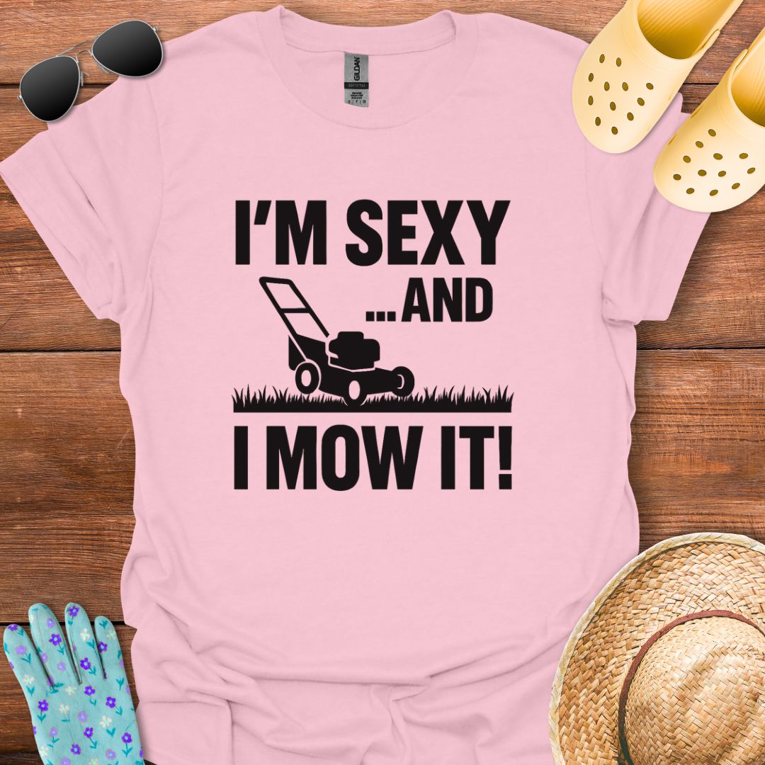 I'm Sexy an I Mow It T - Shirt