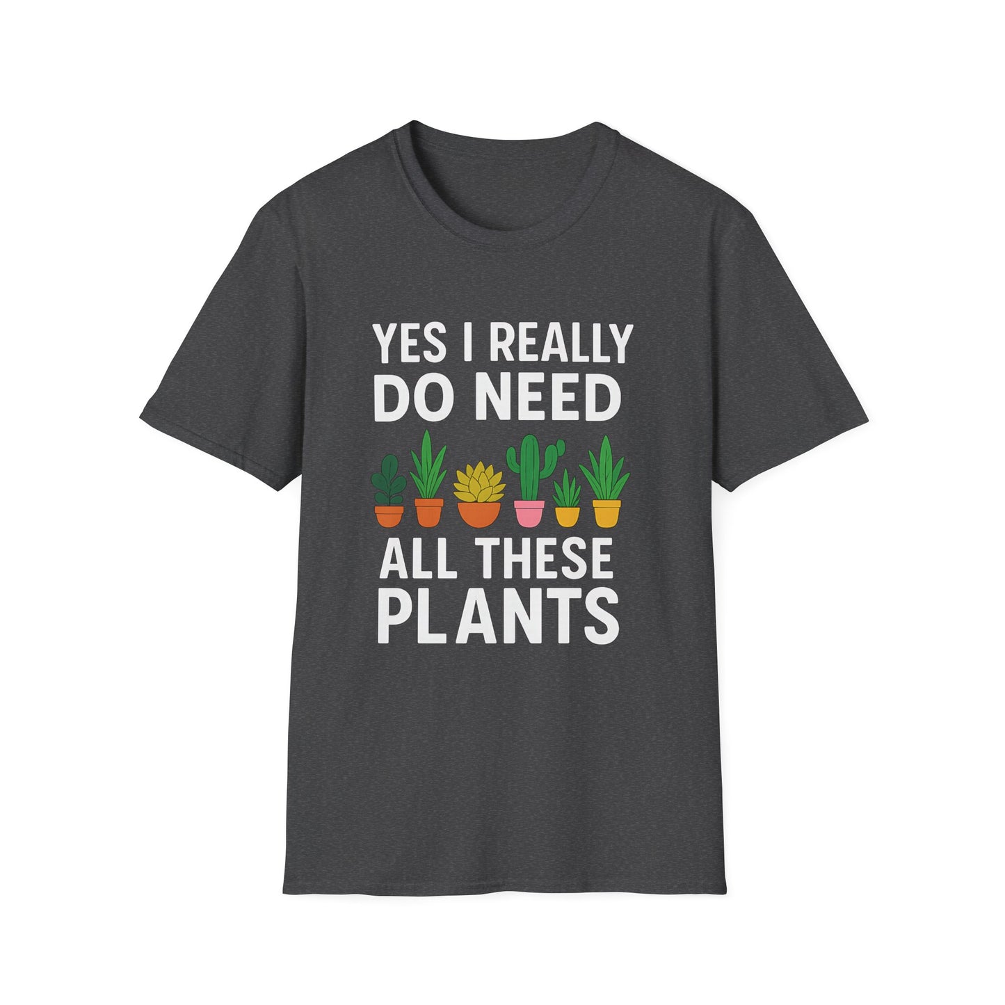 Yes, I Really Do Need All These Plants T-Shirt