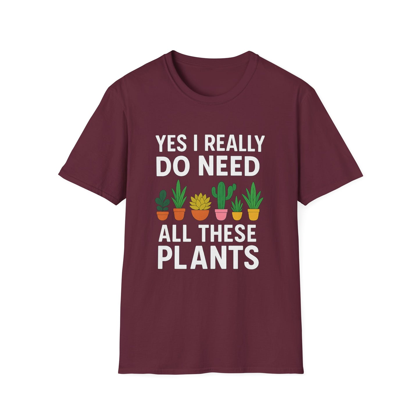 Yes, I Really Do Need All These Plants T-Shirt