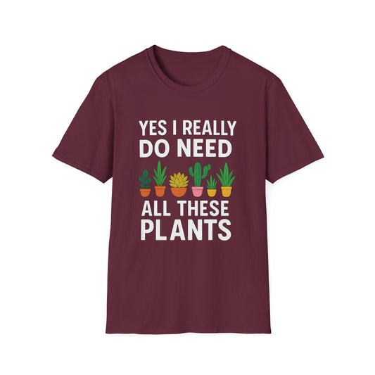 Yes, I Really Do Need All These Plants T-Shirt