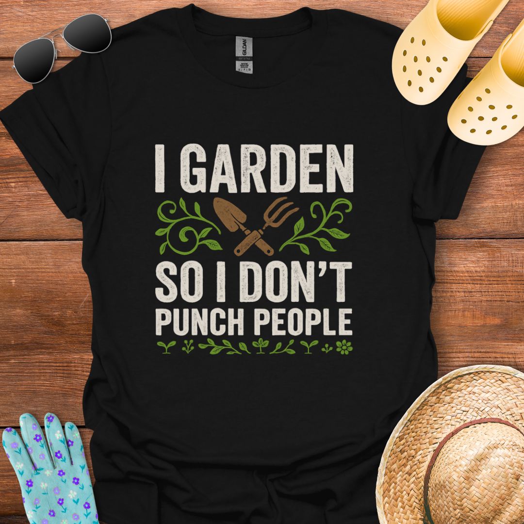 I Garden so i don't Punch People T - Shirt