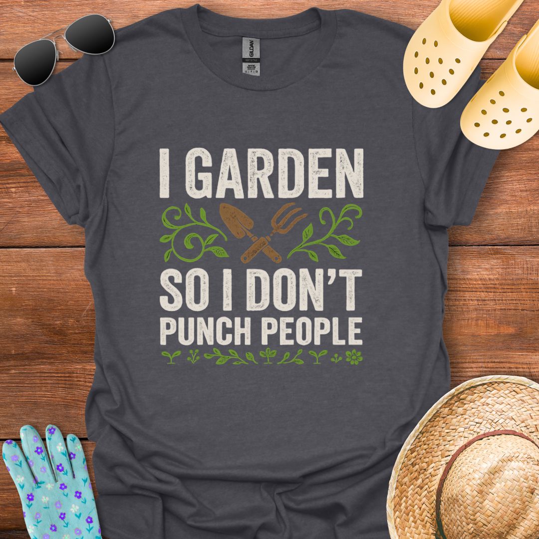 I Garden so i don't Punch People T - Shirt