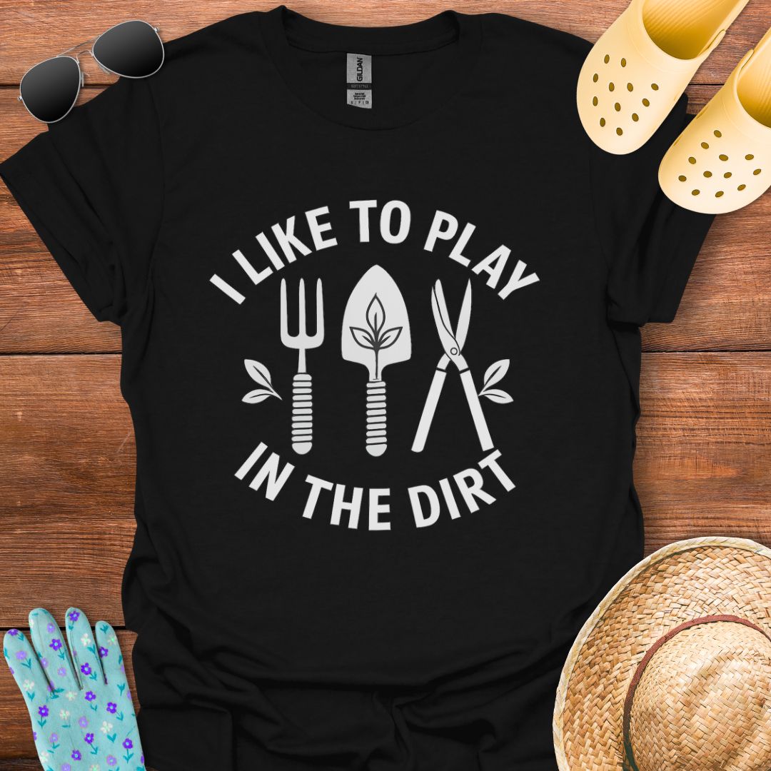 I Like to Play in The Dirt T - Shirt