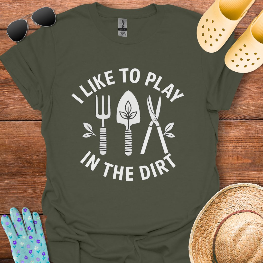 I Like to Play in The Dirt T - Shirt