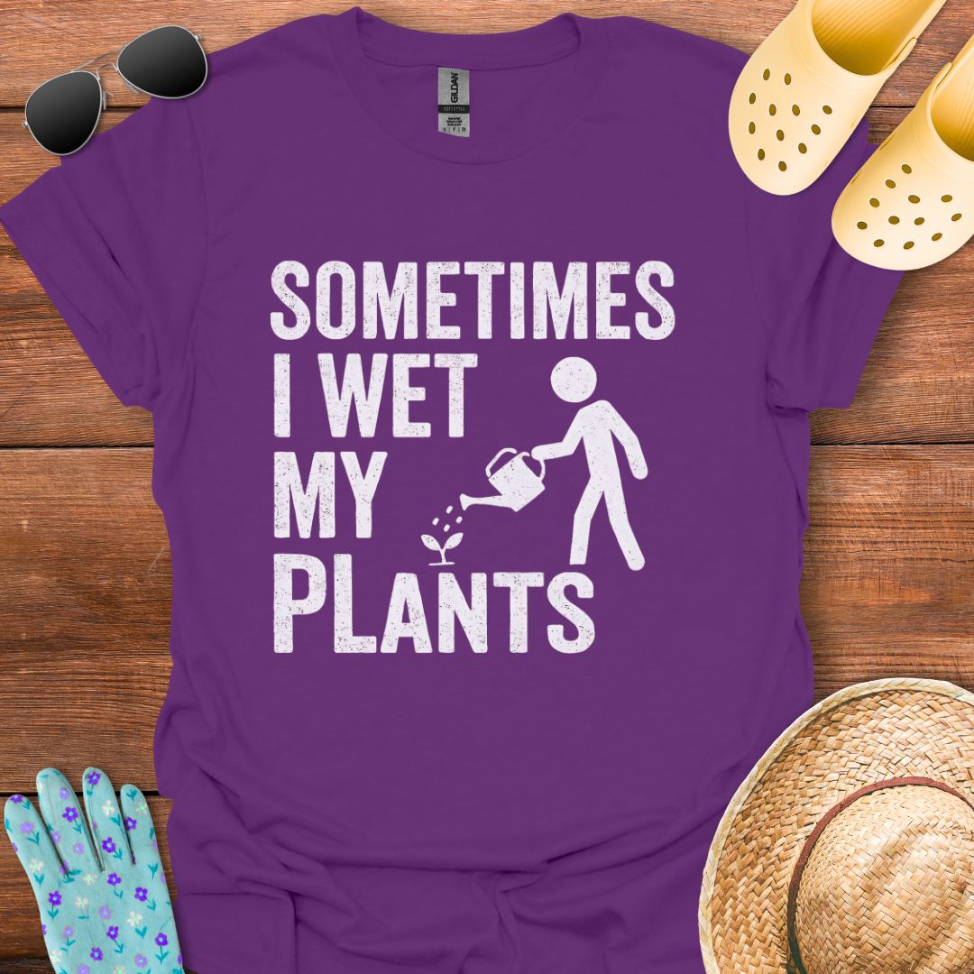 Sometimes I Wet my Plants T - Shirt