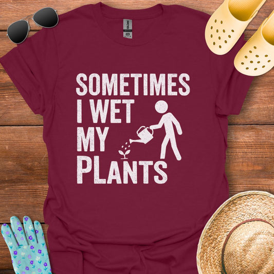 Sometimes I Wet my Plants T - Shirt