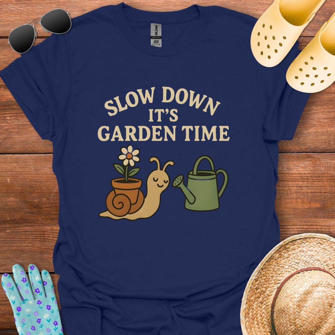 Slow Down it's Garden Time T - Shirt