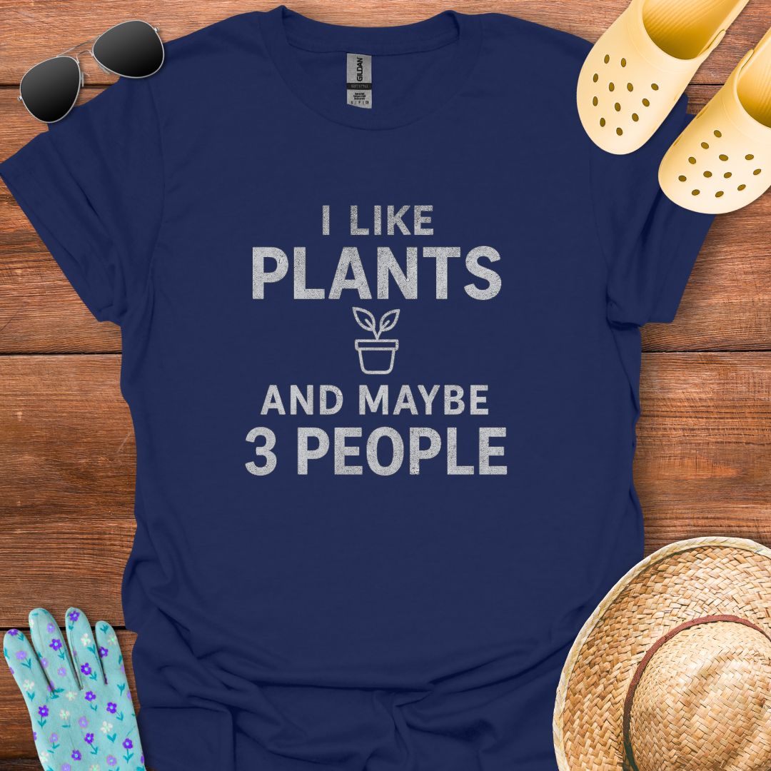 I Like Plants and maybe 3 People T - Shirt