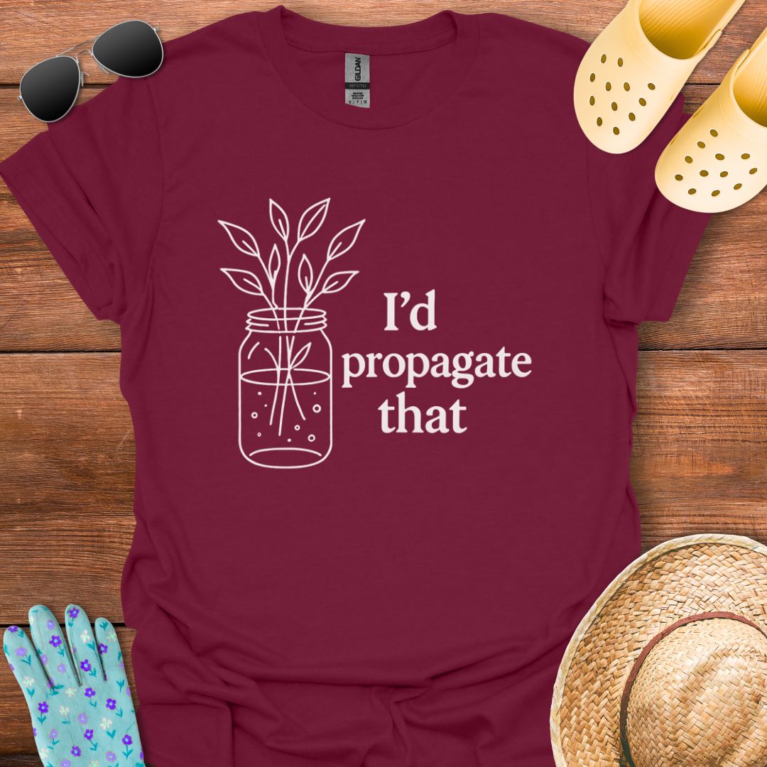 I'd Propagate That T - Shirt