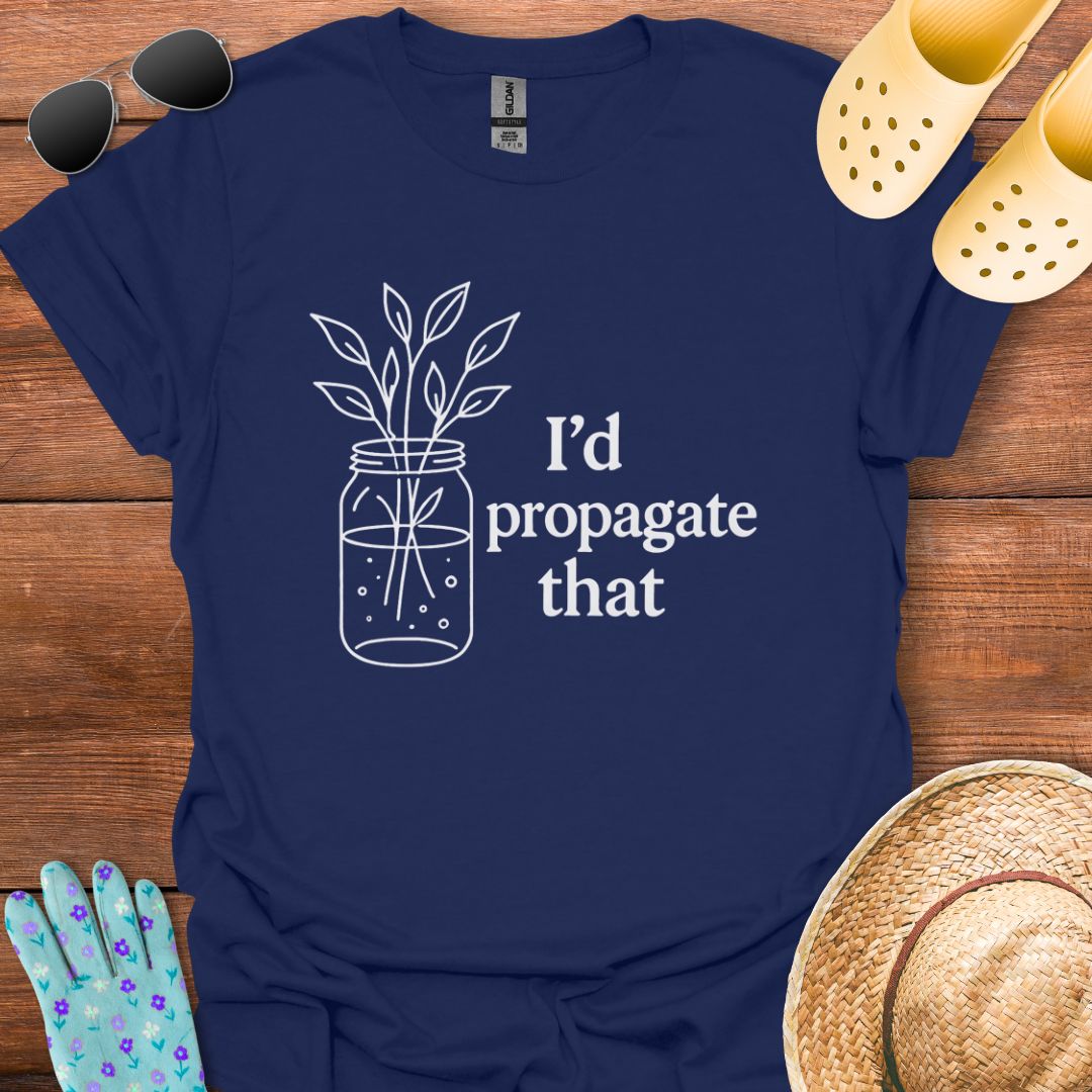 I'd Propagate That T - Shirt