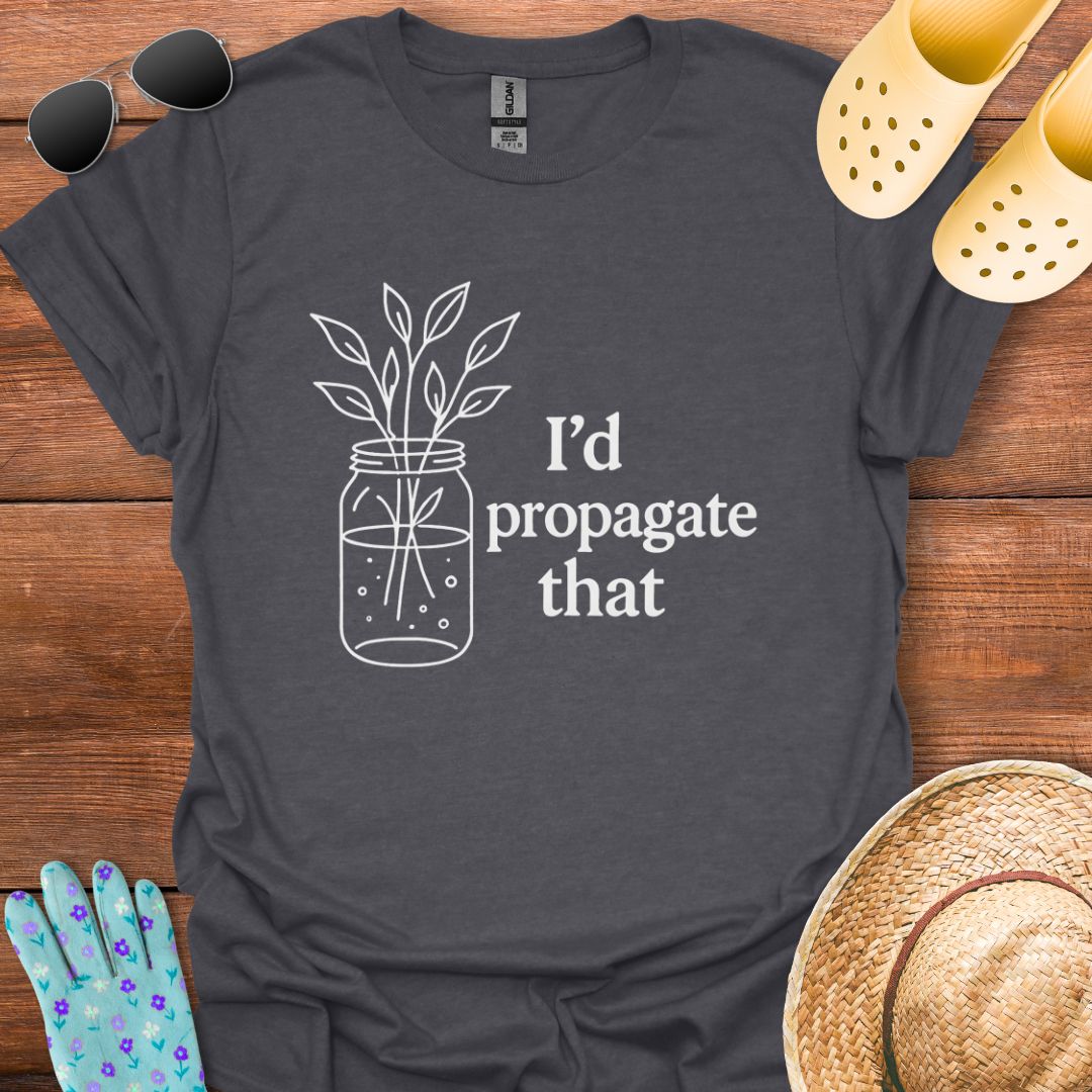 I'd Propagate That T - Shirt