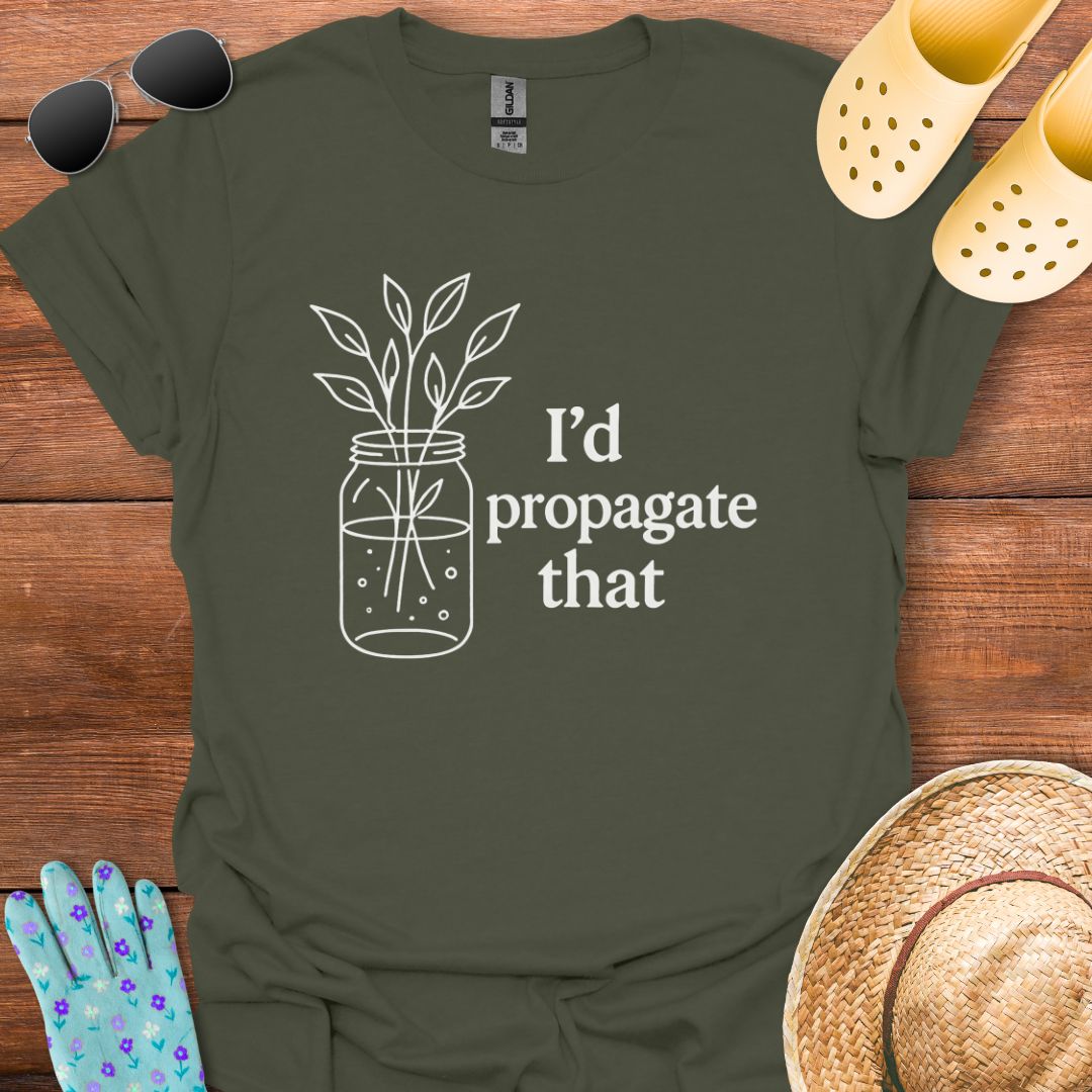 I'd Propagate That T - Shirt