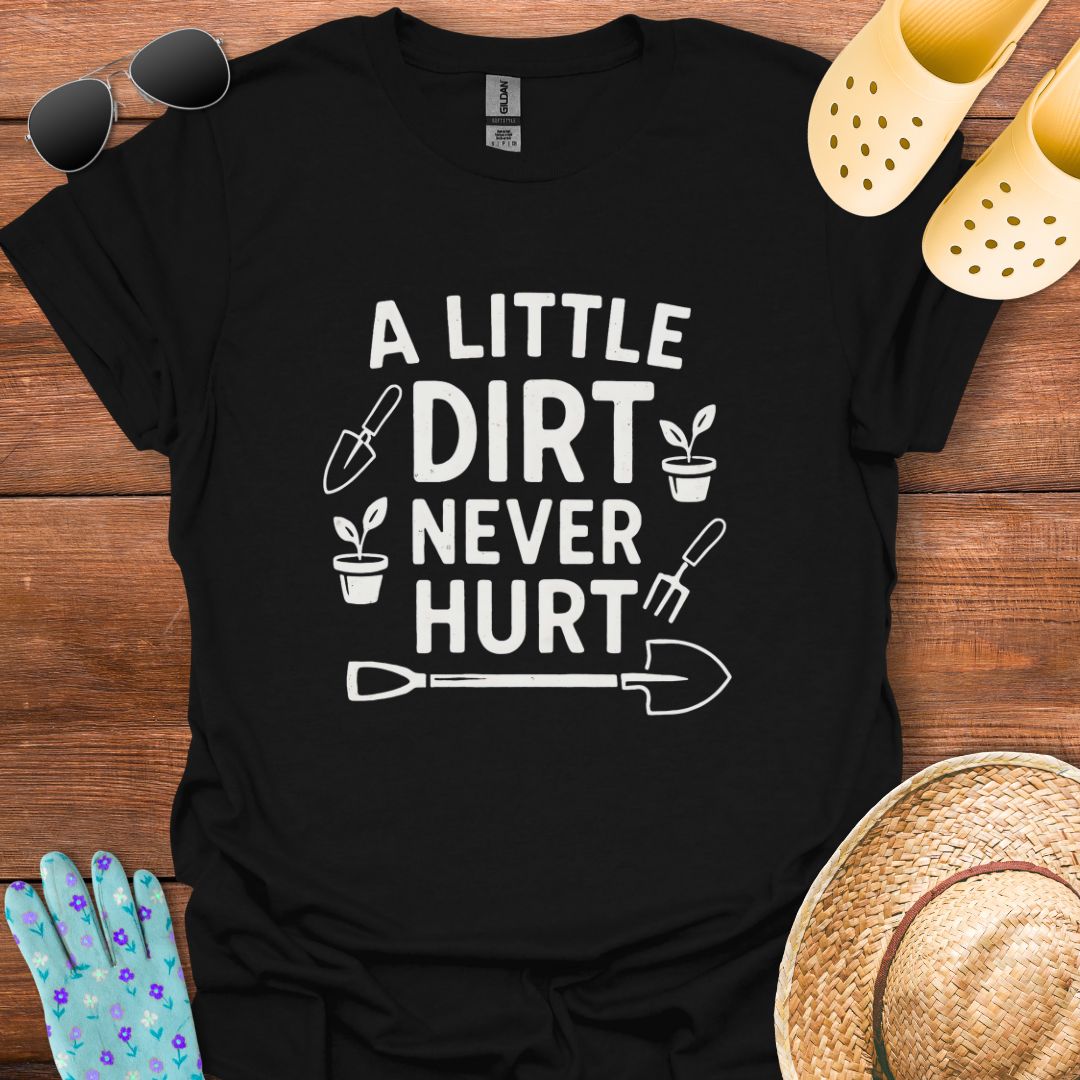 A little Dirt never Hurt T - Shirt
