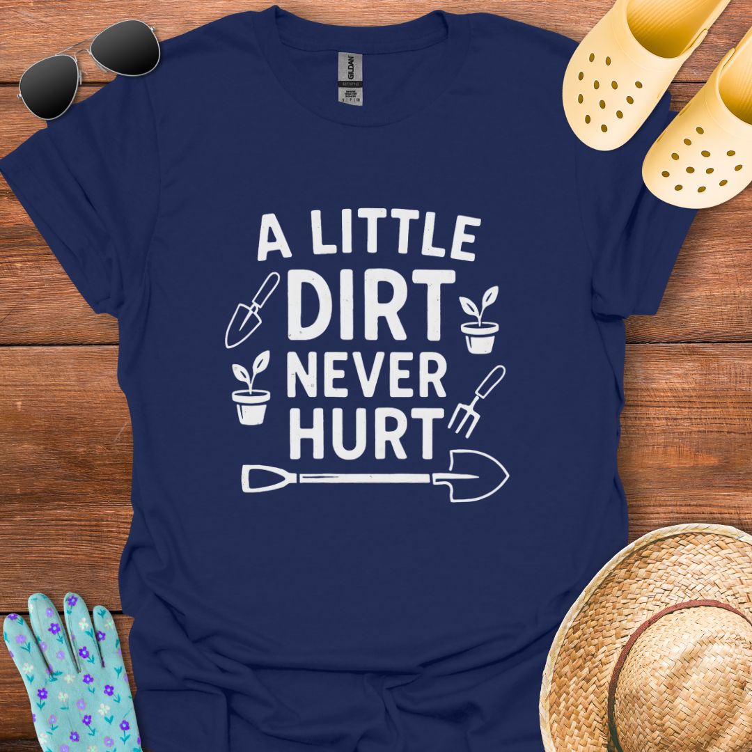 A little Dirt never Hurt T - Shirt