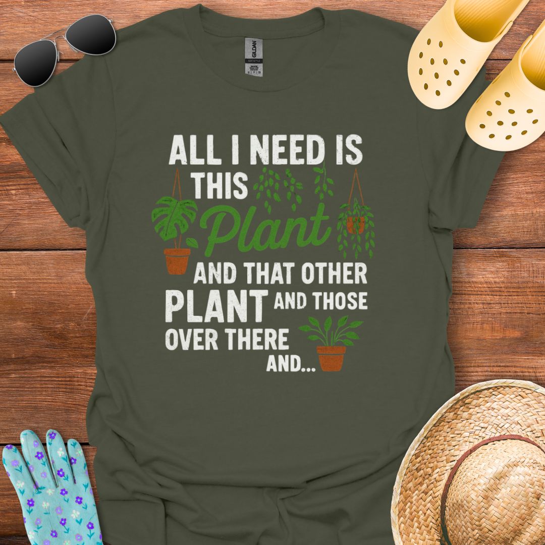 All i need is this Plant  T - Shirt