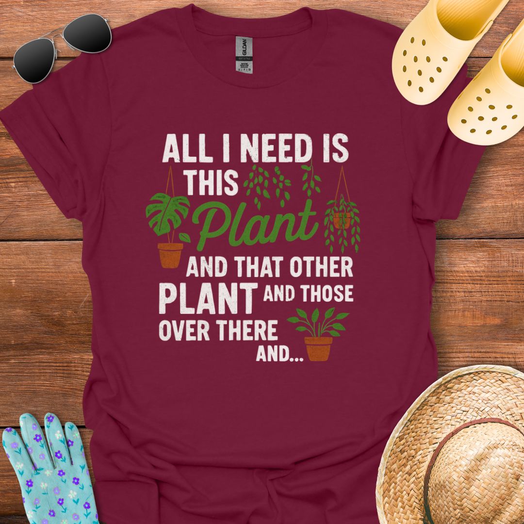 All i need is this Plant  T - Shirt