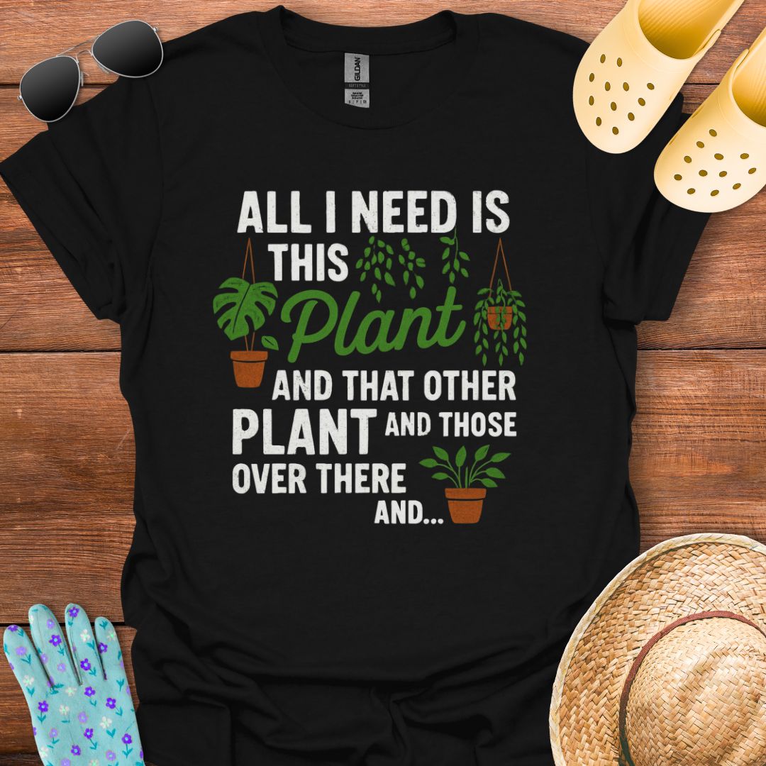 All i need is this Plant  T - Shirt