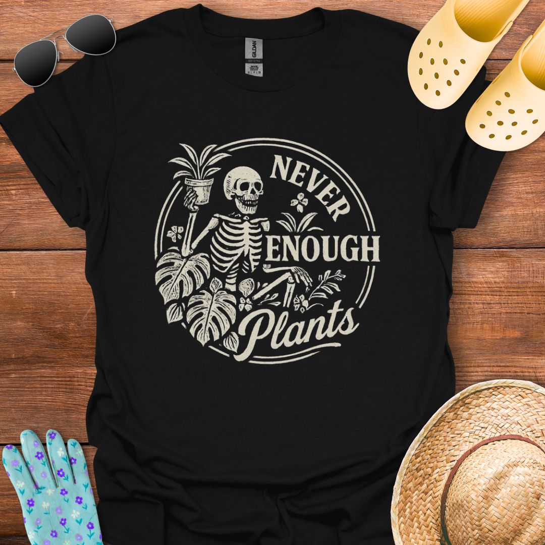 Never Enough Plants  T - Shirt