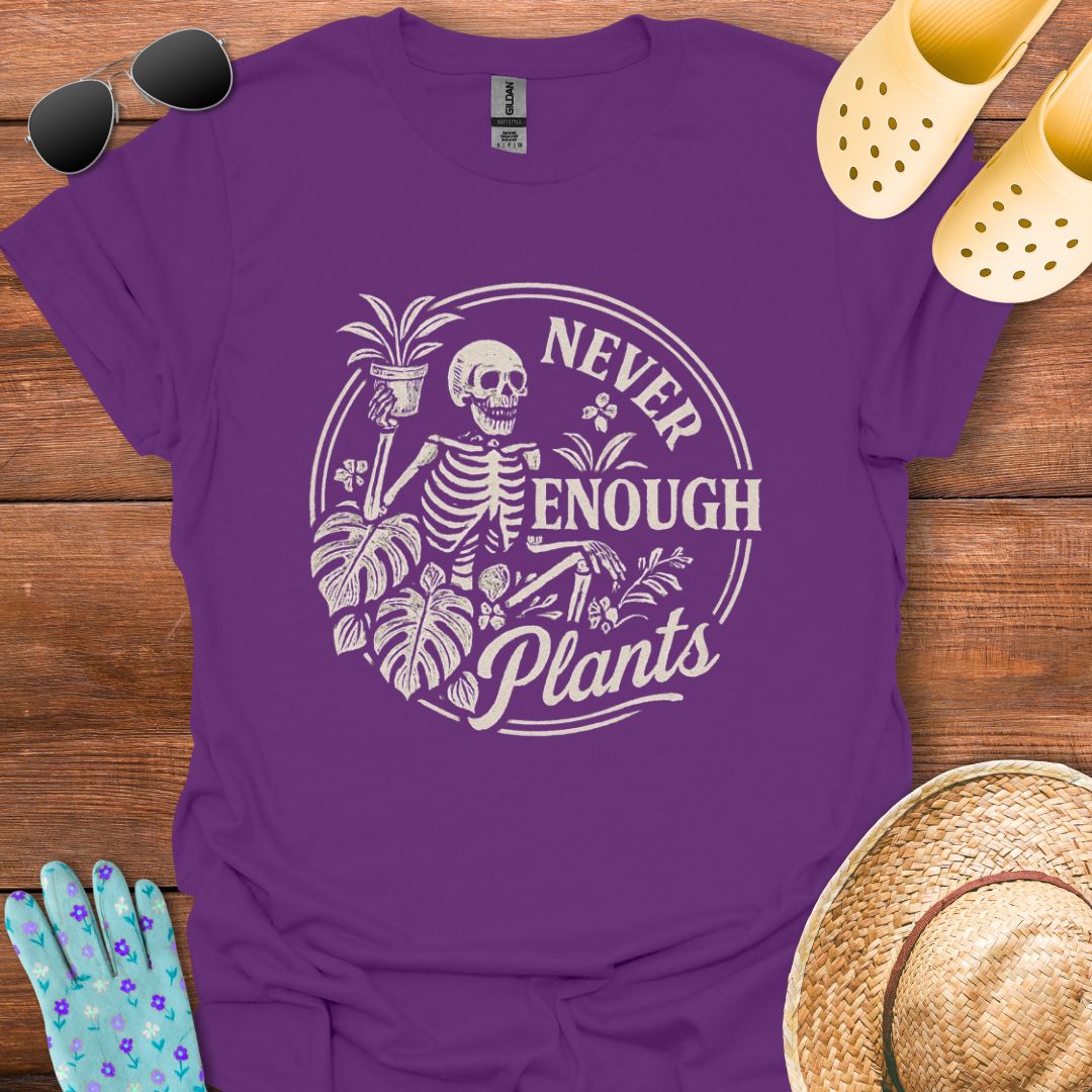 Never Enough Plants  T - Shirt